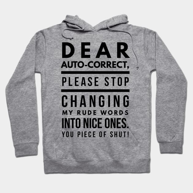 Dear Auto-correct, Please Stop Changing My Rude Words Into Nice Ones. You Piece of Shut! Hoodie by GMAT